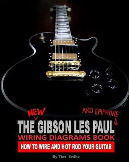 The New Gibson les Paul and Epiphone Wiring Diagrams Book How to Wire 