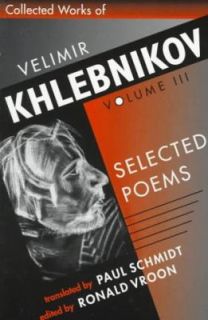 Collected Works of Velimir Khlebnikov Vol. III Selected Poems by 