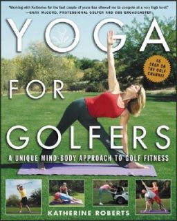 Yoga for Golfers A Unique Mind Body Approach to Golf Fitness by 