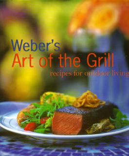 Weber Art of The Grill Recipes for Outdoor Living Cookbook New 