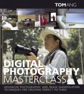 Digital Photography Masterclass by Tom Ang (2008, Hardcover)  Tom Ang 
