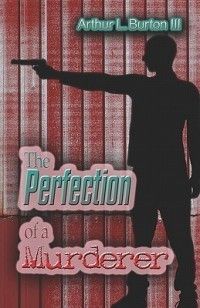 The Perfection of A Murderer New by Arthur L Burton II