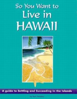 So You Want to Live in Hawaii A Guide to Settling and Succeeding in 