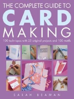 The Complete Guide to Card Making 100 Techniques with 25 Original 