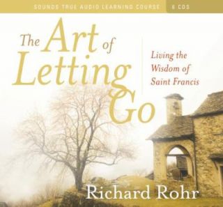 The Art of Letting Go Living the Wisdom of St. Francis by Richard Rohr 