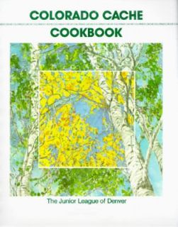 Colorado Cache Cookbook by Colorado Inc. Staff Junior League of Denver 