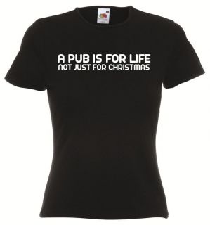 PUB IS FOR LIFE NOT JUST FOR CHRISTMAS Ladies T Shirt 8 18 Funny 