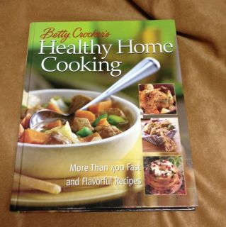 Betty Crockers Healthy Home Cooking  Over 400 Fast and Flavorful 