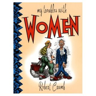 my troubles with women by robert crumb now out of