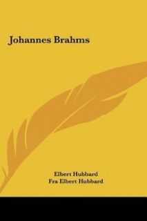  Brahms Johannes Brahms New by Elbert Hubbard 1161559426