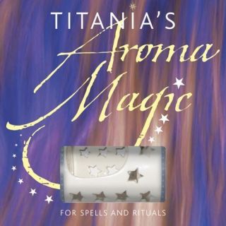  Aroma Magic for Spells and Rituals by Titania Hardie 2006 BNIB