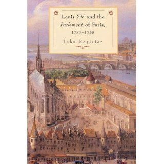Louis XV and the Parlement of Paris, 1737 55 by Rogister, John