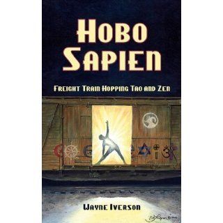 Hobo Sapien Freight Train Hopping Tao and Zen By Wayne Iverson  N/A