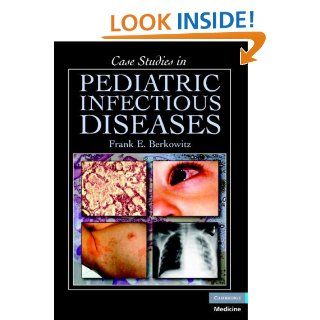 Case Studies in Pediatric Infectious Diseases Frank E. Berkowitz