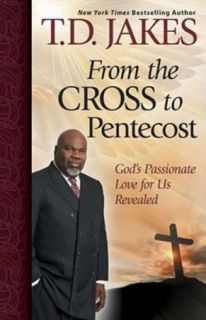 TD Jakes ~ From the Cross to Pentecost ~ Gods Passionate Love for us