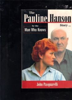 The Pauline Hanson Story By the Man Who Knows by John Pasquarelli  
