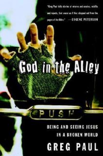 God in the Alley Being and Seeing Jesus in a Broken World by Greg Paul