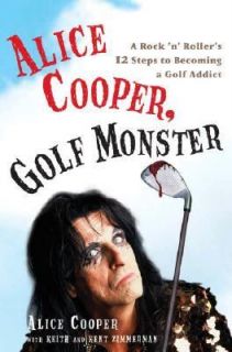 Alice Cooper, Golf Monster A Rock n Rollers 12 Steps to Becoming a