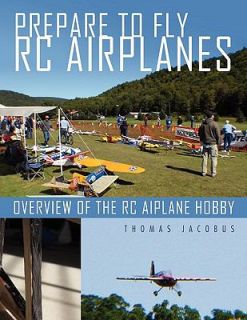 Prepare to Fly Rc Airplanes Overview of the RC Aiplane Hobby by Thomas