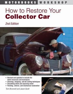 How to Restore Your Collector Car by Tom Brownell and Jason Scott 2009