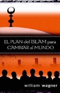 El Plan del Islam para Cambiar al Mundo by William Wagner 2007