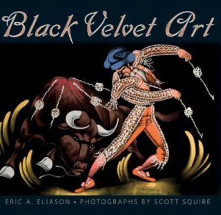 Black Velvet Art by Eric A. Eliason and Scott Squire 2011, Hardcover