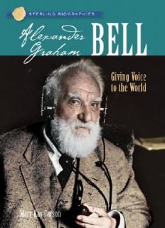 Alexander Graham Bell Giving Voice to the World Sterling Biography
