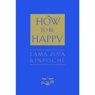 NEW How to Be Happy   Rinpoche, Lama Zopa/ Bartok, Josh