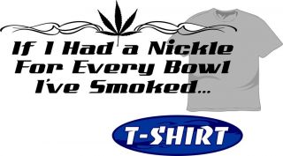 Pot Marijuana Weed 420 T Shirt Cool Funny Humorous If I Had A Nickle